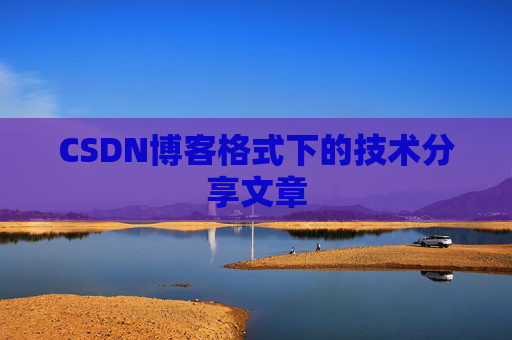 CSDN博客格式下的技术分享文章