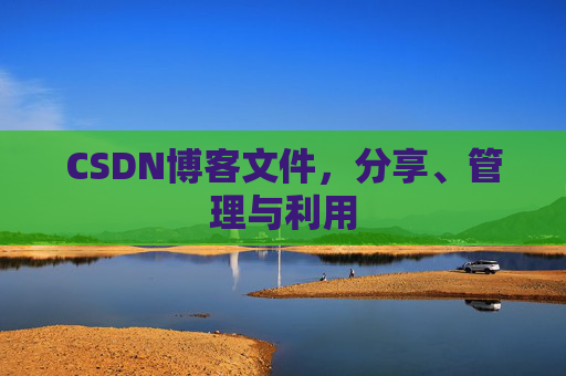 CSDN博客文件，分享、管理与利用